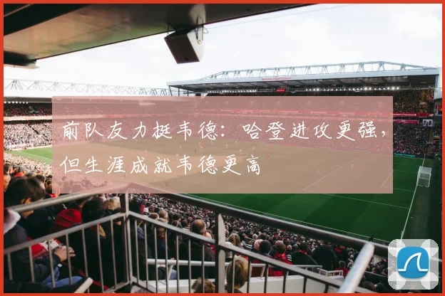 前队友力挺韦德：哈登进攻更强，但生涯成就韦德更高
