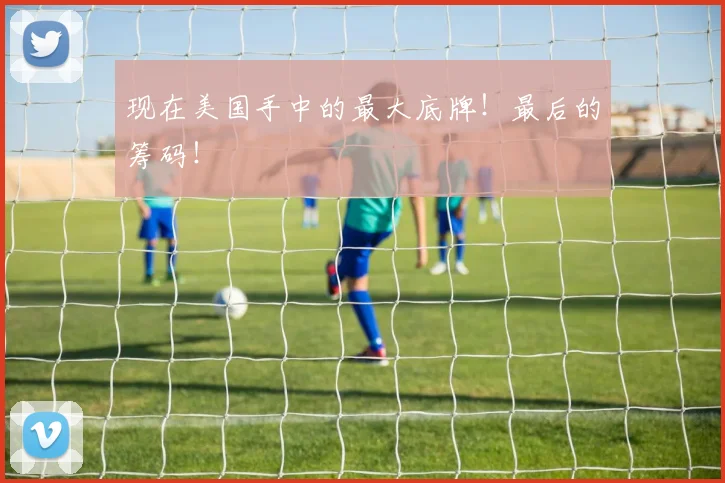 现在美国手中的最大底牌！最后的筹码！