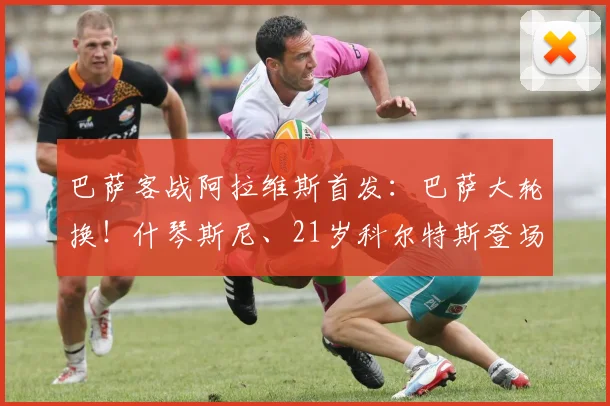 巴萨客战阿拉维斯首发：巴萨大轮换！什琴斯尼、21岁科尔特斯登场