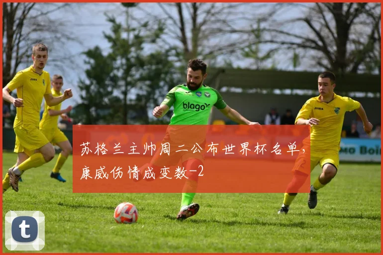 苏格兰主帅周二公布世界杯名单，康威伤情成变数