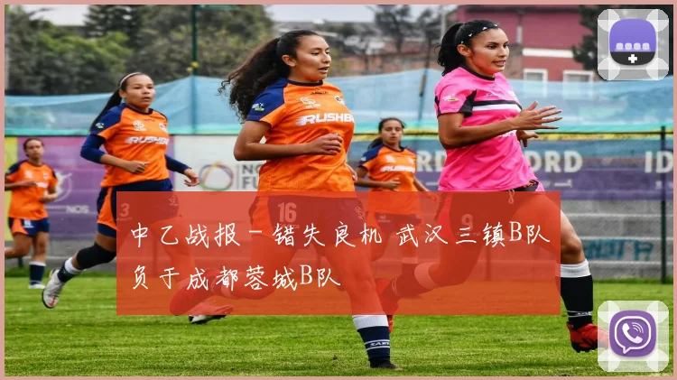 中乙战报 - 错失良机 武汉三镇B队负于成都蓉城B队