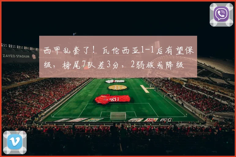 西甲乱套了！瓦伦西亚1-1后有望保级，榜尾7队差3分，2弱旅或降级