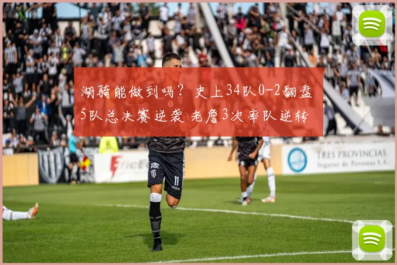 湖骑能做到吗？史上34队0-2翻盘 5队总决赛逆袭 老詹3次率队逆转
