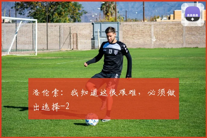 洛伦索：我知道这很艰难，必须做出选择