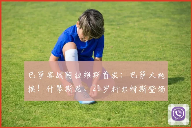巴萨客战阿拉维斯首发：巴萨大轮换！什琴斯尼、21岁科尔特斯登场