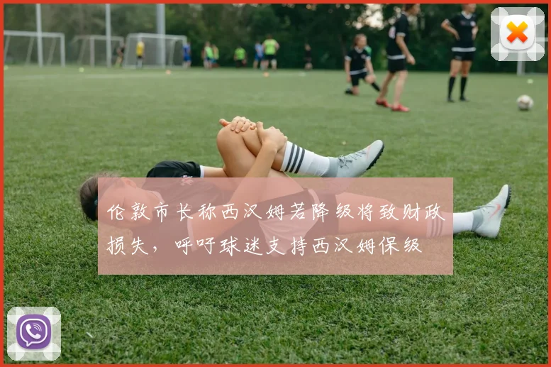 伦敦市长称西汉姆若降级将致财政损失，呼吁球迷支持西汉姆保级